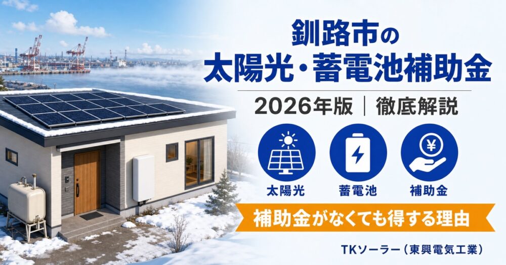 【2026年版】釧路市の太陽光・蓄電池補助金 徹底解説｜TKソーラー（東興電気工業）